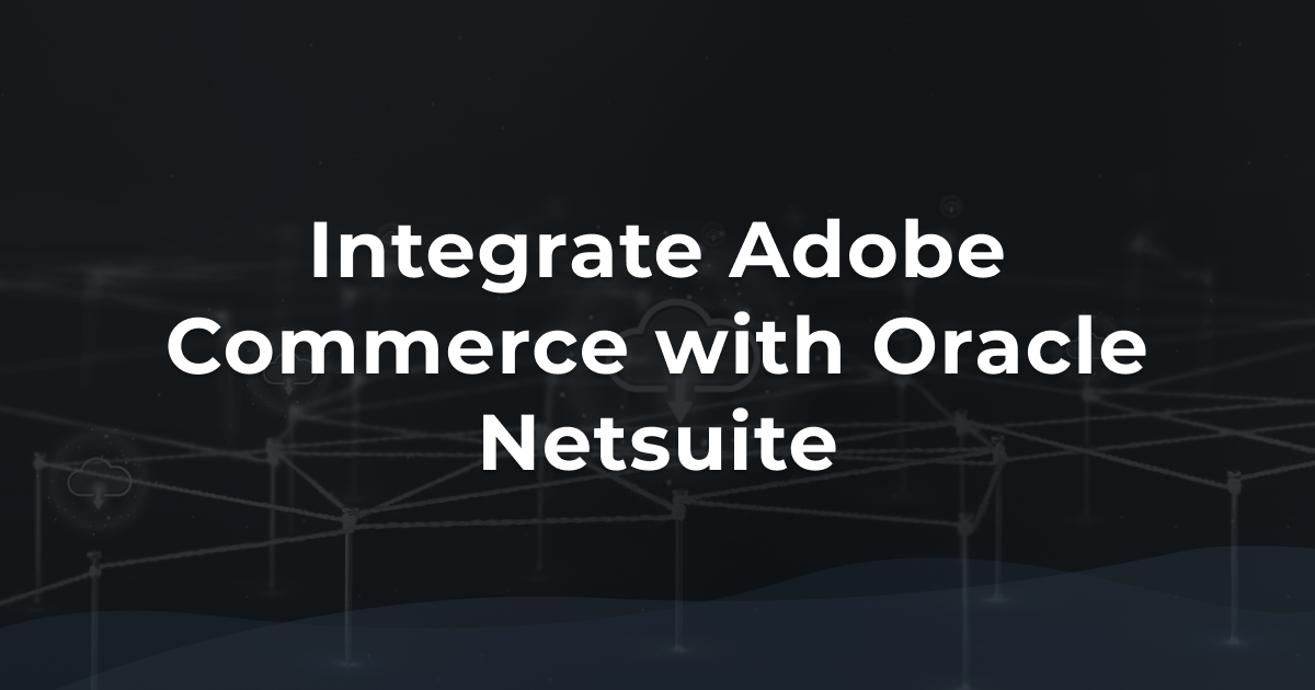 Adobe and Oracle Netsuite Integration | Magento Netsuite Integration