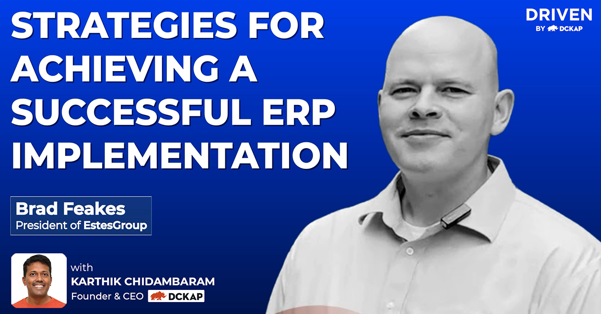 Strategies for Achieving A Successful ERP Implementation, Brad Feakes, President of EstesGroup on the Driven By DCKAP podcast