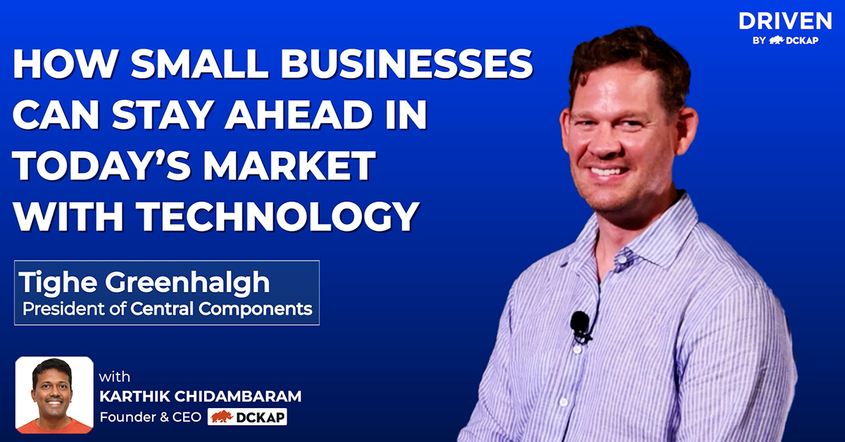 How Small Businesses Can Stay Ahead In Today's Market With Technology | Tighe Greenhalgh, President of Central Components on the Driven by DCKAP Podcast