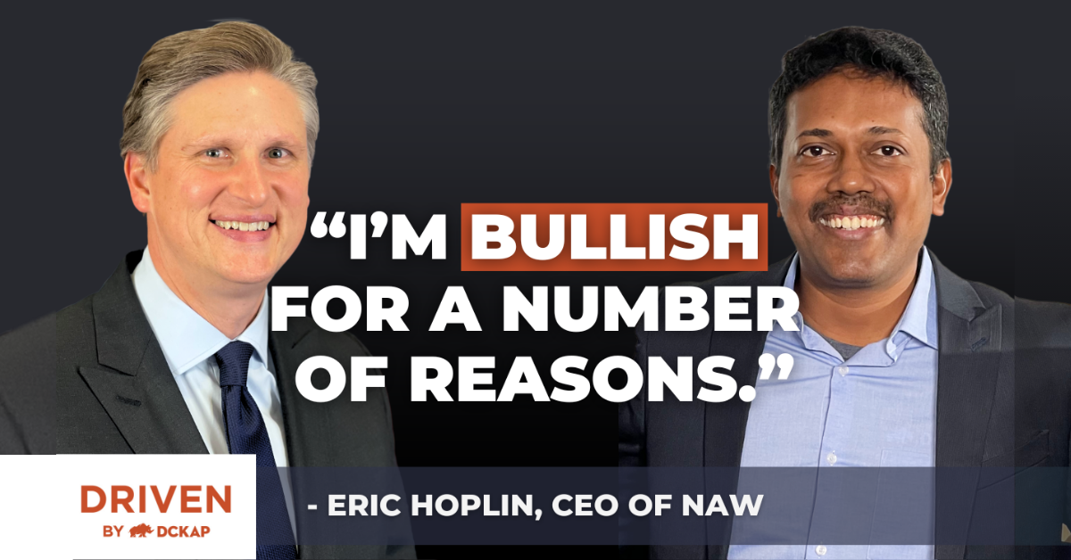 "I'm bullish for a number of a number of reasons". Eric Hoplin, CEO of NAW Driven by DCKAP podcast