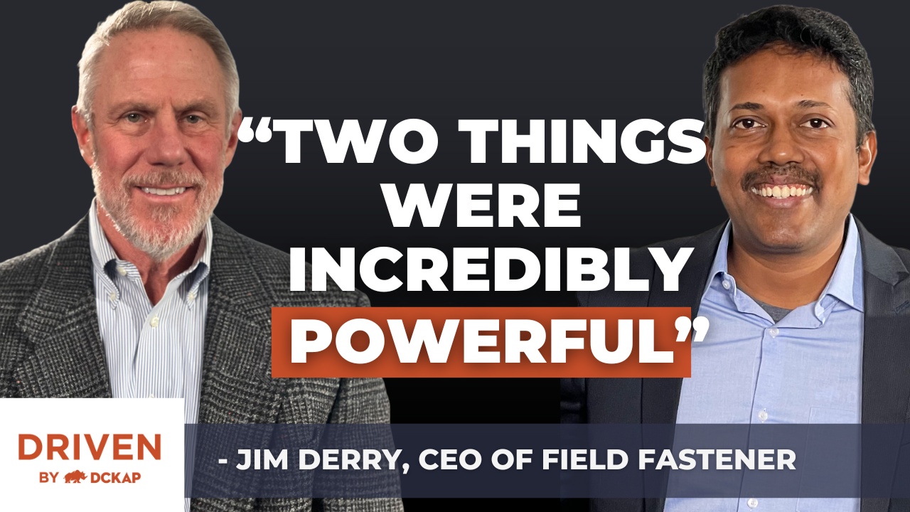 "Two Things Were Incredibly Powerful" Jim Derry, CEO of Field Fastener On Driven By DCKAP Podcast