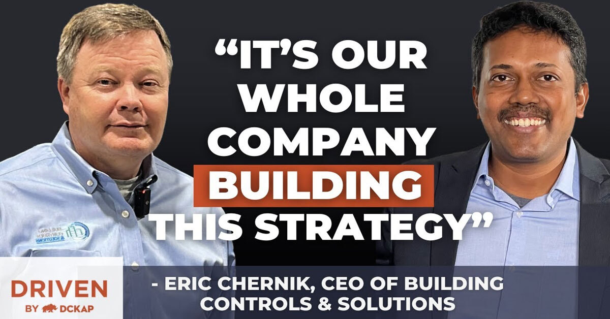 "It's Our Whole Company Building This Strategy" - Eric Chernik, CEO of Building Controls & Solutions On the Driven By DCKAP podcast